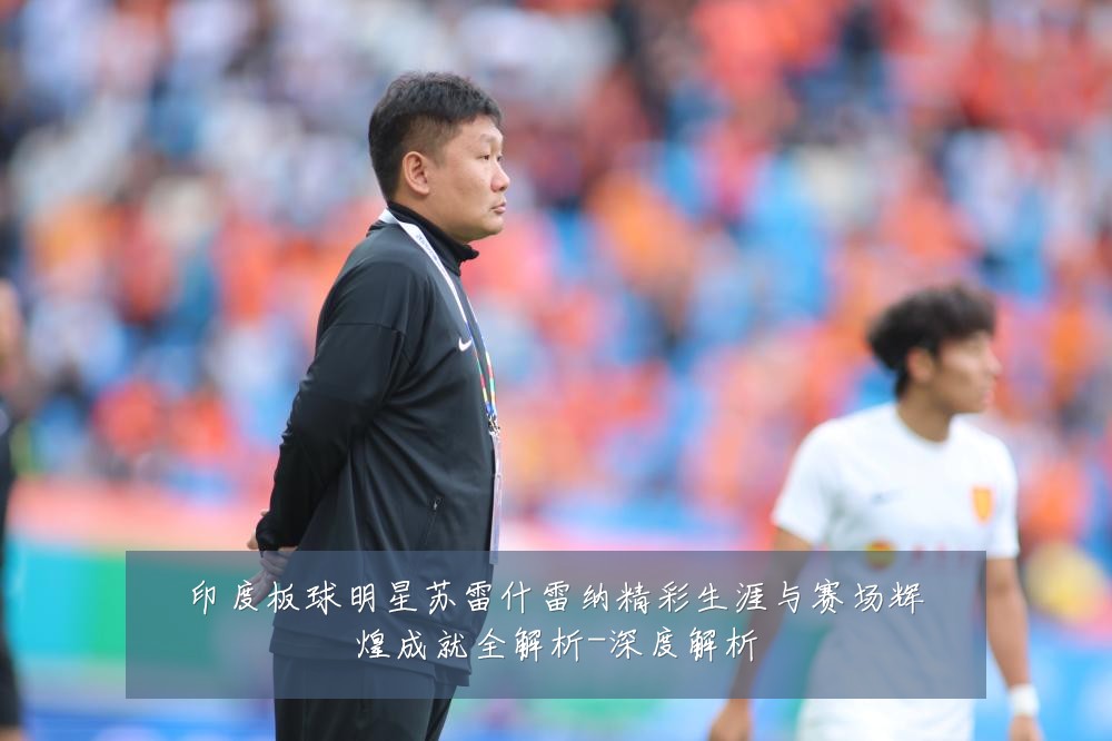 印度板球明星苏雷什雷纳精彩生涯与赛场辉煌成就全解析-深度解析