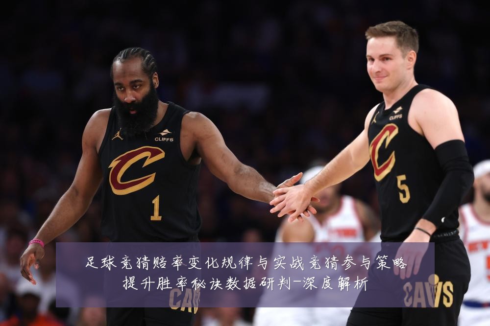 足球竞猜赔率变化规律与实战竞猜参与策略提升胜率秘诀数据研判-深度解析